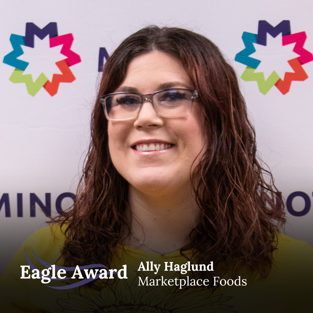 Transporting cupcakes can be difficult, and Ally’s nominator found themselves in a tough situation when they were searching for the right kind of box that the desserts could travel in. Unable to find what they were looking for at other stores, they called Marketplace Foods to see if they might be able to help and spoke with Ally. They were impressed by Ally’s service and attitude while on the phone and were relieved to find out that they could purchase the necessary boxes. Upon pick-up, Ally was helpful and kind, which “melted the frustration” of her nominator’s overall search.